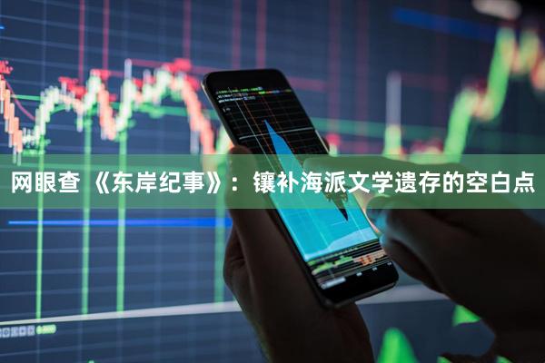 网眼查 《东岸纪事》：镶补海派文学遗存的空白点