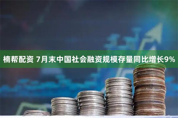 楠帮配资 7月末中国社会融资规模存量同比增长9%