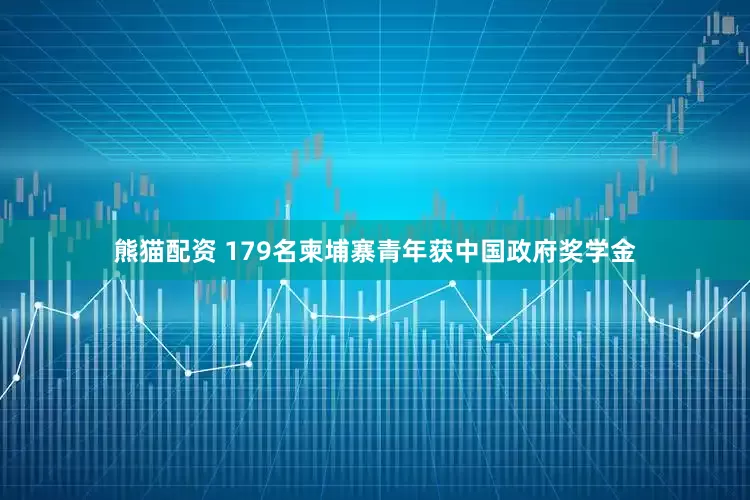 熊猫配资 179名柬埔寨青年获中国政府奖学金