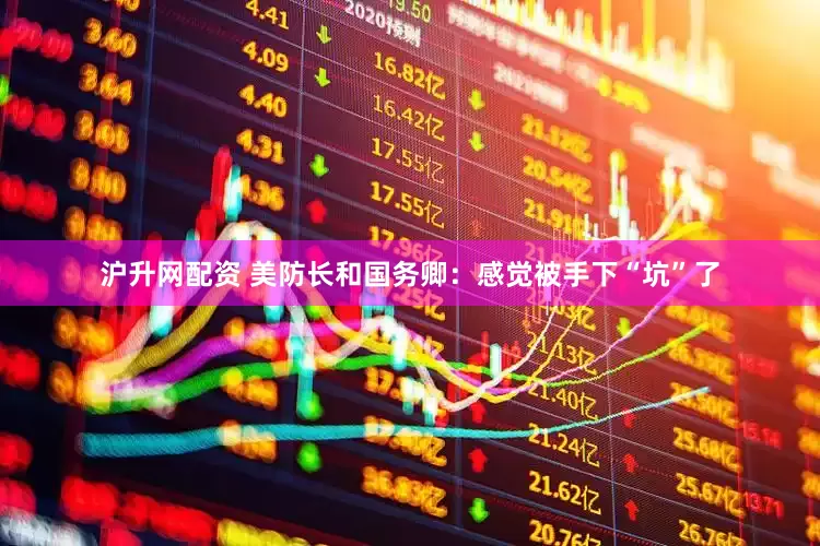 沪升网配资 美防长和国务卿：感觉被手下“坑”了